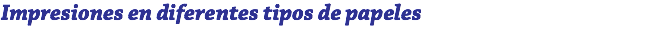 Impresiones en diferentes tipos de papeles