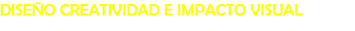 DISEÑO CREATIVIDAD E IMPACTO VISUAL 